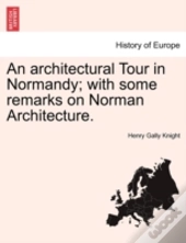 An Architectural Tour In Normandy; With Some Remarks On Norman Architecture.