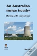 An Australian Nuclear Industry. Starting With Submarines?