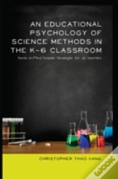 An Educational Psychology Of Science Methods In The K-6 Classroom