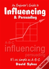 An Engineer'S Guide To Influencing And Persuading