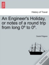 An Engineer'S Holiday, Or Notes Of A Round Trip From Long 0ã‚Âº To 0ã‚Âº.
