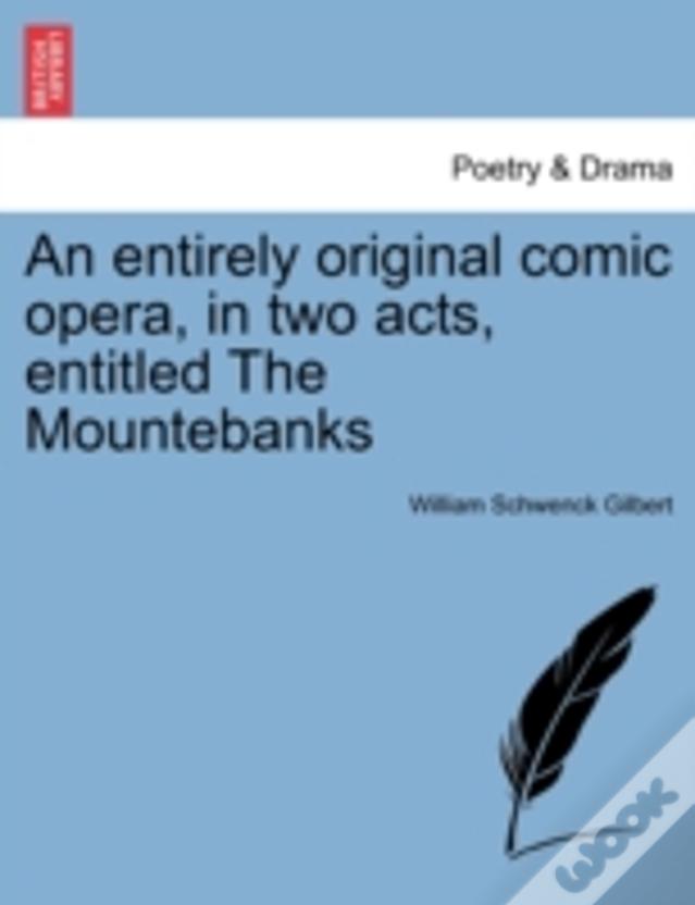 An Entirely Original Comic Opera, In Two Acts, Entitled The Mountebanks