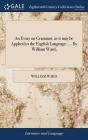 An Essay On Grammar, As It May Be Applied To The English Language. ... By William Ward, - Preview