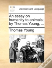 An Essay On Humanity To Animals; By Thom