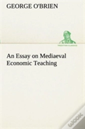 An Essay On Mediaeval Economic Teaching