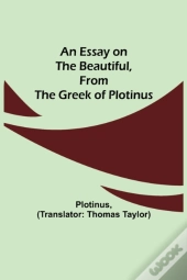 An Essay On The Beautiful, From The Greek Of Plotinus