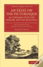 An Essay On The Picturesque, As Compared With The Sublime And The Beautiful