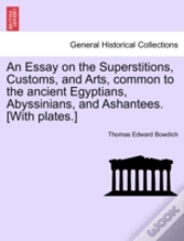 An Essay On The Superstitions, Customs, And Arts, Common To The Ancient Egyptians, Abyssinians, And Ashantees. (With Plates.)