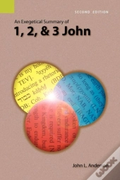 An Exegetical Summary Of 1, 2, And 3 John, 2nd Edition