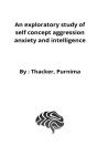An Exploratory Study Of Self Concept Aggression Anxiety And Intelligence - Preview