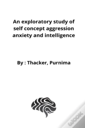 An Exploratory Study Of Self Concept Aggression Anxiety And Intelligence