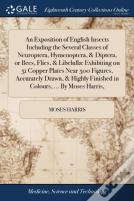 An Exposition Of English Insects Including The Several Classes Of Neuroptera, Hymenoptera, & Diptera, Or Bees, Flies, & Libelull  Exhibiting On 51 Copper Plates Near 500 Figures, Accurately Drawn, & H