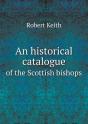 An Historical Catalogue Of The Scottish Bishops - Preview