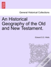 An Historical Geography Of The Old And New Testament.