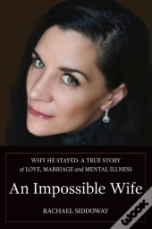 An Impossible Wife: Why He Stayed  A Tru