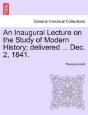 An Inaugural Lecture On The Study Of Modern History; Delivered ... Dec. 2, 1841. - Preview
