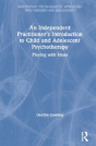An Independent Practitioner'S Introduction To Child And Adolescent Psychotherapy - Preview