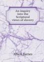 An Inquiry Into The Scriptural Views Of Slavery - Preview
