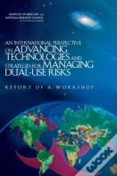 An International Perspective On Advancing Technologies And Strategies For Managing Dual-Use Risks