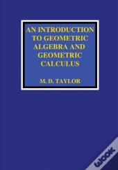 An Introduction To Geometric Algebra And Geometric Calculus