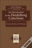 An Introduction To The Heidelberg Catechism Â€“ Sources, History, And Theology