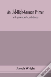 An Old-High-German Primer; With Grammar, Notes, And Glossary