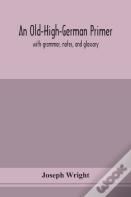 An Old-High-German Primer; With Grammar, Notes, And Glossary