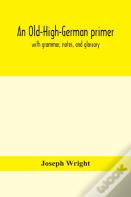 An Old-High-German Primer; With Grammar, Notes, And Glossary