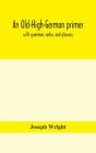 An Old-High-German Primer; With Grammar, Notes, And Glossary - Preview