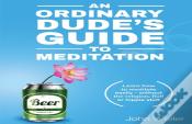 An Ordinary Dude'S Guide To Meditation