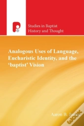 Analogous Uses Of Language, Eucharistic Identity, And The 'Baptist' Vision