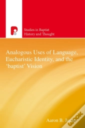 Analogous Uses Of Language, Eucharistic Identity, And The 'Baptist' Vision