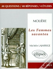 Analyses Et Reflesions Sur Les Femmes Savantes, De Moliere : 40 Questions, 40 Reponses, 4 Etudes