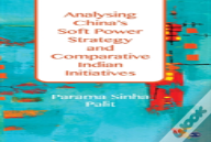 Analysing China'S Soft Power Strategy And Comparative Indian Initiatives