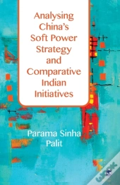 Analysing China'S Soft Power Strategy And Comparative Indian Initiatives