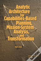 Analytic Architecture For Capabilities-Based Planning, Mission-System Analysis And Transformation