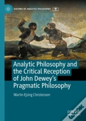 Analytic Philosophy And The Critical Reception Of John Deweyâ€™S Pragmatic Philosophy
