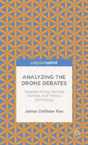 Analyzing The Drone Debates: Targeted Killing, Remote Warfare, And Military Technology - Preview