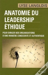 Anatomie Du Leadership Éthique ; Pour Diriger Nos Organisations D'Une Manière Consciente Et Authentique