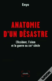 Anatomie D'Un Désastre ; L'Occident, L'Islam Et La Guerre Au Xxi Siècle
