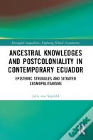 Ancestral Knowledges And Postcoloniality In Contemporary Ecuador