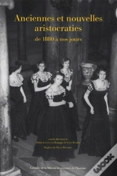 Anciennes Et Nouvelles Aristocraties De 1880 À Nos Jours