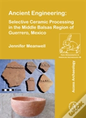 Ancient Engineering: Selective Ceramic Processing In The Middle Balsas Region Of Guerrero, Mexico