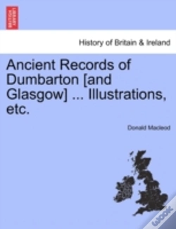 Capa do artigo Ancient Records Of Dumbarton (And Glasgow) ... Illustrations, Etc.