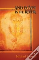 .And Egypt Is The River