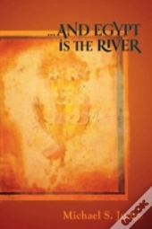 .And Egypt Is The River