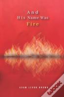And His Name Was Fire