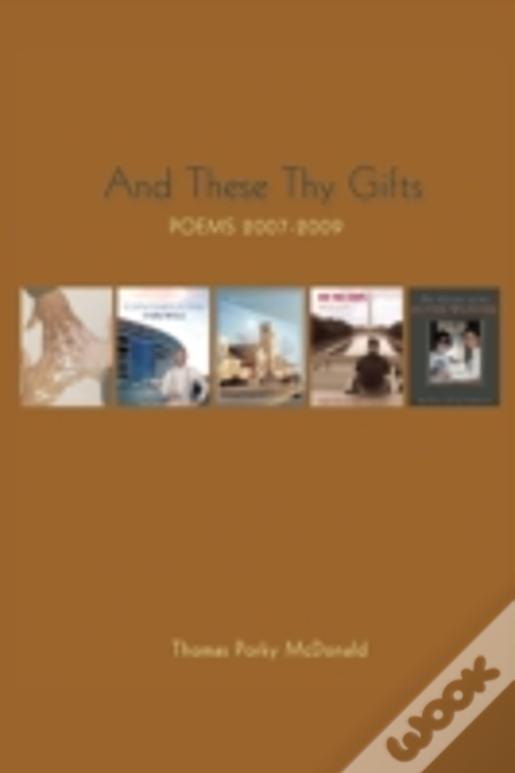 And These Thy Gifts: Poems 2007-2009