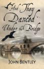 And They Danced Under The Bridge: A Nove - Preview