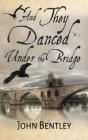 And They Danced Under The Bridge: A Nove - Preview